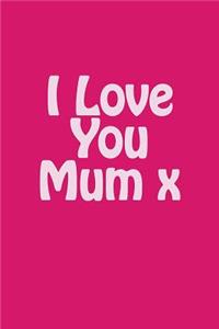 I Love You Mum x