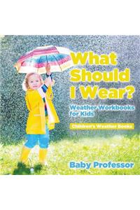 What Should I Wear? Weather Workbooks for Kids Children's Weather Books