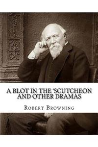 A blot in the 'scutcheon and other dramas. By