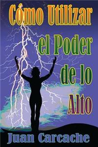 Como Utilizar El Poder de Lo Alto