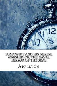 Tom Swift and His Aerial Warship; Or, The Naval Terror of the Seas