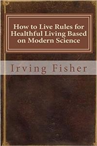 How to Live Rules for Healthful Living Based on Modern Science