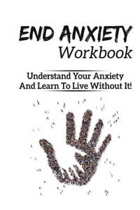 Anxiety Workbook: End Anxiety, Generalized Anxiety Disorder, Anxiety Self Help, Anxiety Workbook, Social Anxiety, Anxiety Disorders