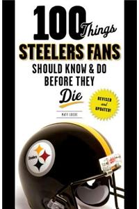 100 Things Steelers Fans Should Know & Do Before They Die