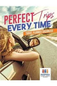 Perfect Trips Every Time Travel Planner Organizer