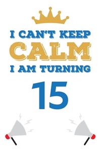 I Can't Keep Calm I Am Turning 15