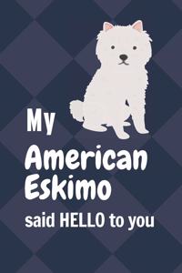 My American Eskimo said HELLO to you