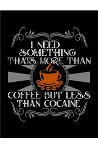 I Need Something Thats More Than Coffee But Less Than Cocaine