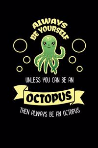 Always Be Yourself Unless You Can Be An Octopus Then Always Be An Octopus