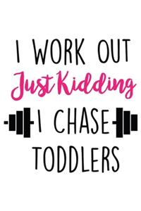 I Workout Just Kidding I Chase Toddlers