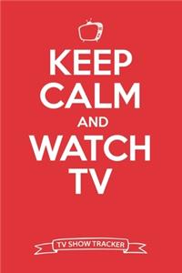 Keep Calm And Watch TV - TV Show Tracker