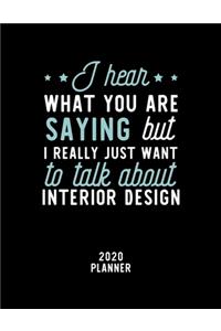 I Hear What You Are Saying I Really Just Want To Talk About Interior Design 2020 Planner: Interior Design Fan 2020 Calendar, Funny Design, 2020 Planner for Interior Design Lover, Christmas Gift for Interior Design Lover