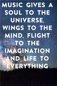 Music gives a soul to the universe, wings to the mind, flight to the imagination and life to everything