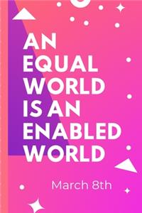 An Equal World Is An Enabled World March 8th