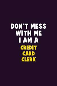 Don't Mess With Me, I Am A Credit Card Clerk