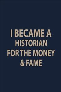 I became a Historian for the money & fame
