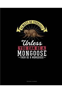 Always Be Yourself Unless You Can Be A Mongoose Then Be A Mongoose
