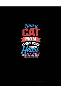 I Am A Cat Mom I Was Born With My Heart On My Sleeve A Fire In My Soul A Mouth I Can't Control