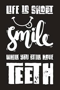 Life Is Short Smile While You Still Have Teeth