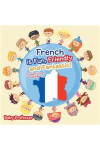 French is Fun, Friendly and Fantastic! A Children's Learn French Books