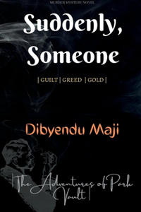 Suddenly, Someone : | Guilt | Greed | Gold |