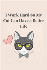 I Work Hard So My Cat Can Have a Better Life