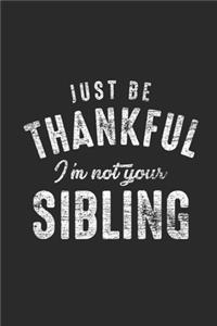 Just Be Thankful I'm Not Your Sibling