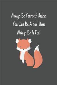 Always Be Yourself Unless You Can Be A Fox Then Always Be A Fox