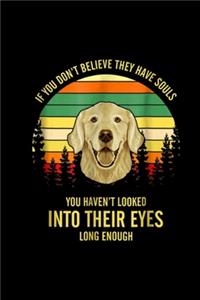 If you don't believe they have souls you haven't looked into their eyes long enough