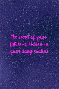 The secret of your future is hidden in your daily routine
