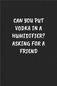 Can You Put Vodka in a Humidifier? Asking for a Friend: Funny Sarcastic Coworker Journal - Blank Lined Gift Notebook