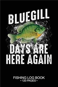 Bluegill Days Are Here Again Fishing Log Book 120 Pages