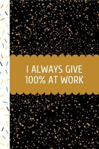 I Always Give 100% at Work