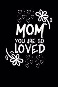 Mom You Are So Loved
