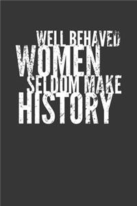 Well Behaved Women Seldom Make History Notebook