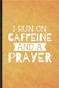 I Run on Caffeine and a Prayer