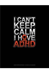 I Can't Keep Calm I Have Adhd