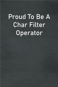 Proud To Be A Char Filter Operator