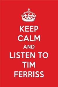 Keep Calm and Listen to Tim Ferriss: Tim Ferriss Designer Notebook