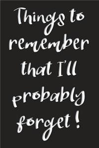 Things to Remember That I'll Probably Forget