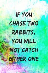 If You Chase Two Rabbits, You Will Not Catch Either One.