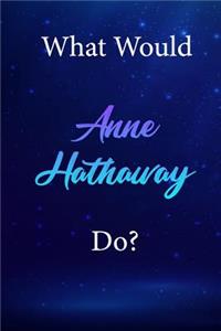 What Would Anne Hathaway Do?