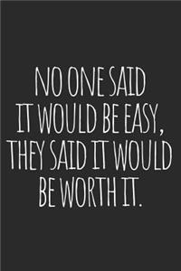 No One Said It Would Be Easy, They Said It Would Be Worth It.
