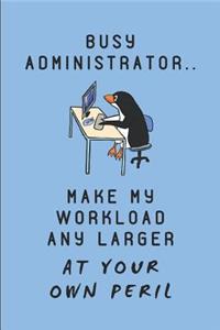 Busy Administrator.. Make My Workload Any Larger at Your Own Peril