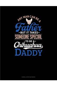 Any Man Can Be a Father But It Takes Someone Special to Be a Chihuahua Daddy