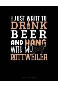 I Just Want to Drink Beer & Hang with My Rottweiler