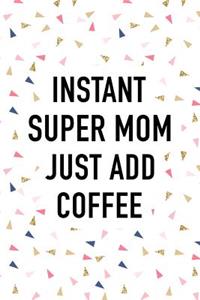 Instant Super Mom Just Add Coffee
