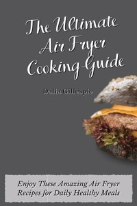 The Ultimate Air fryer Cooking Guide