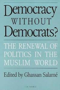Democracy Without Democrats?: The Renewal of Politics in the Muslim World