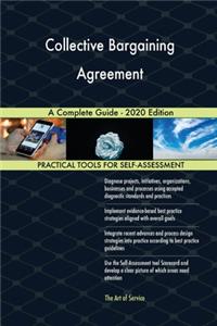 Collective Bargaining Agreement A Complete Guide - 2020 Edition